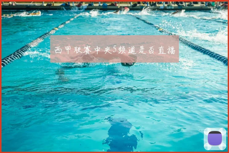 西甲联赛中央5频道是否直播