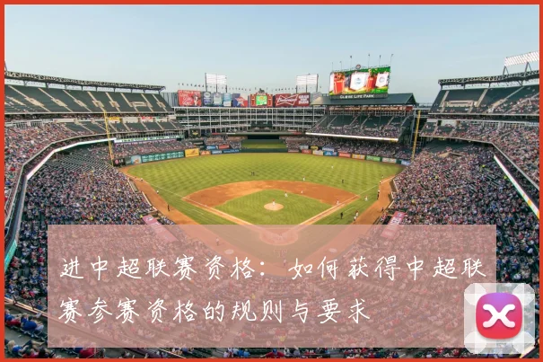 进中超联赛资格：如何获得中超联赛参赛资格的规则与要求